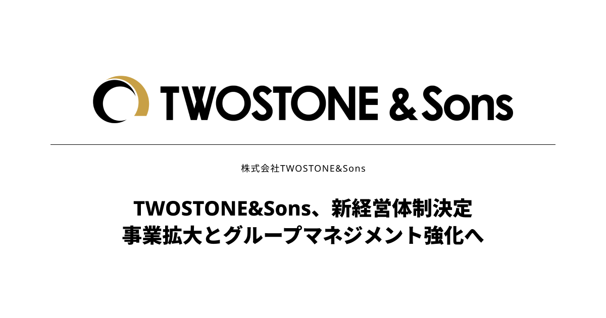 TWOSTONE&Sons、新経営体制決定<br>事業拡大とグループマネジメント強化へ